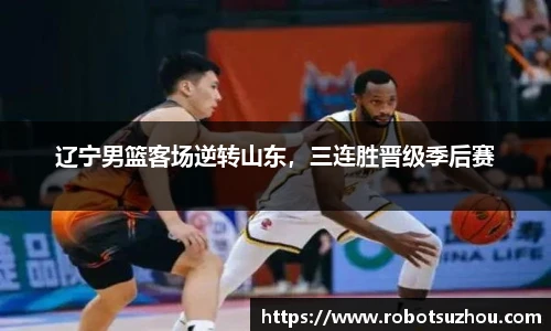 辽宁男篮客场逆转山东，三连胜晋级季后赛